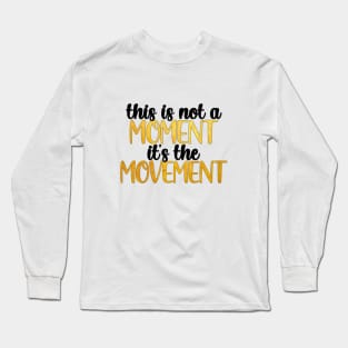 this is not a moment its the movement Long Sleeve T-Shirt